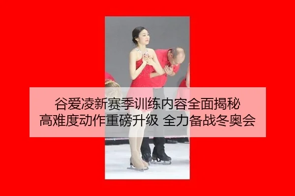 谷爱凌新赛季训练内容全面揭秘 高难度动作重磅升级 全力备战冬奥会